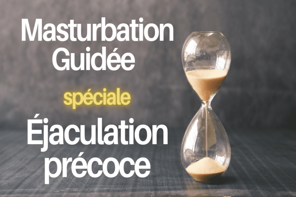 Masturbation Guidée spéciale Vaincre l'Éjaculation précoce