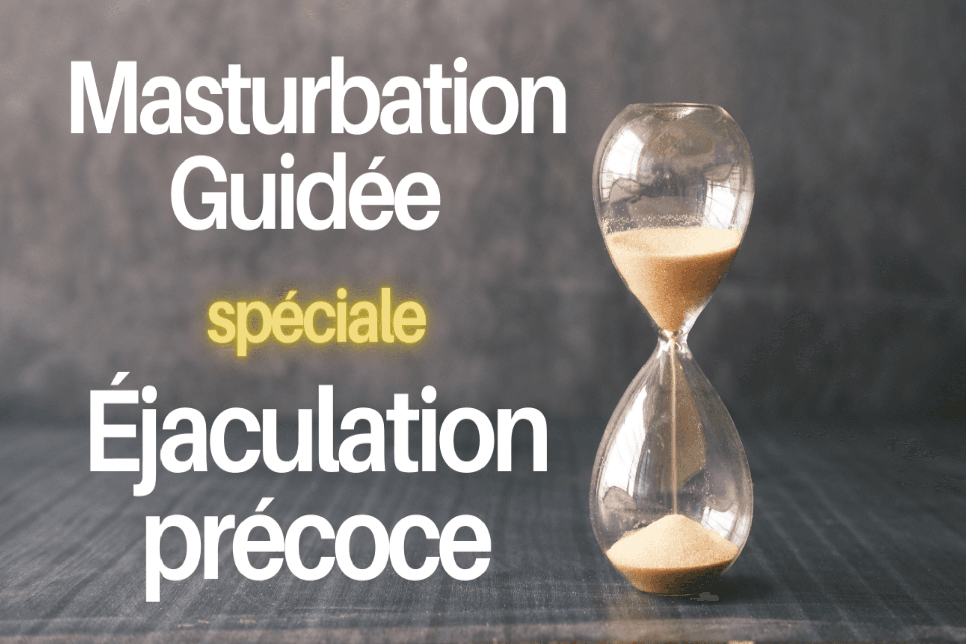 Masturbation Guidée spéciale Vaincre l’Éjaculation précoce