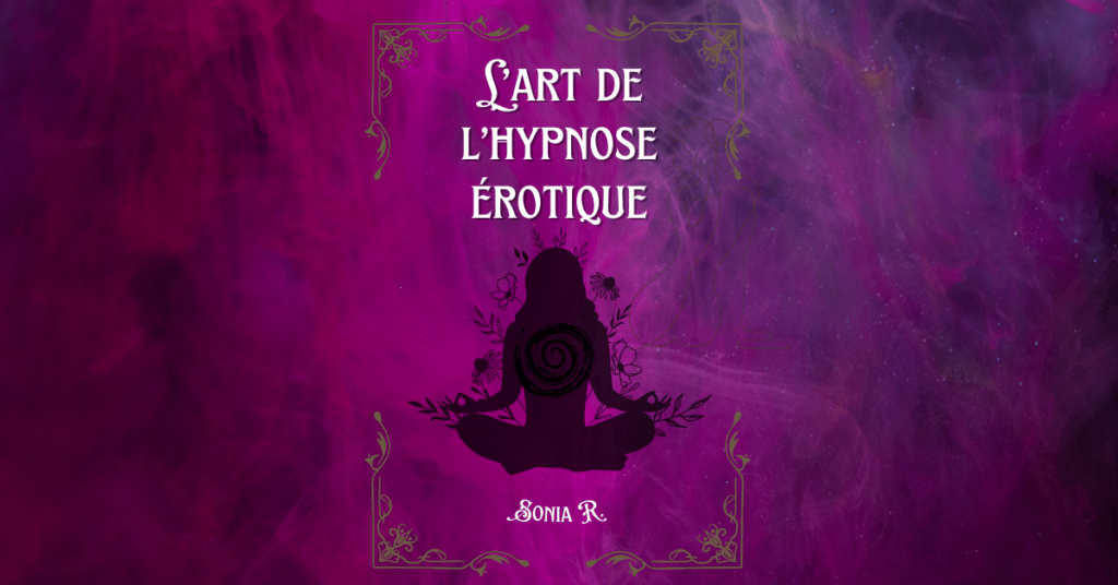 guide complet : l'art de l'hypnose érotique par Sonia R.